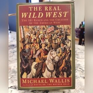 Real Wild West: The 101 Ranch and the Creation of the American West 1st Ed/1st P